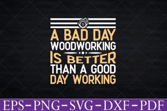 A Bad Day Woodworking is Better T-Shirt Graphics and Crafts