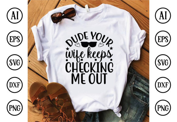 Dude Your Wife Keeps Checking Me out Graphics