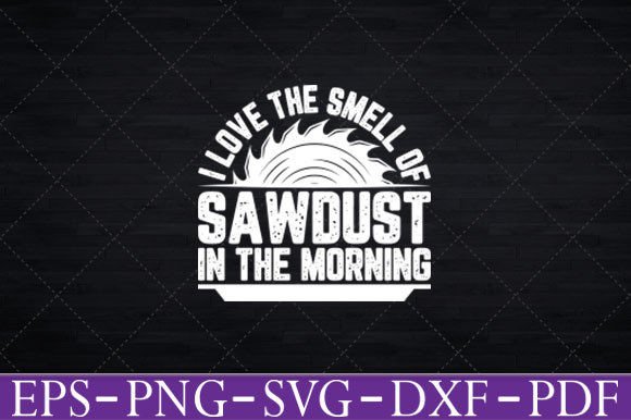 I Love the Smell of Sawdust T-Shirt Svg