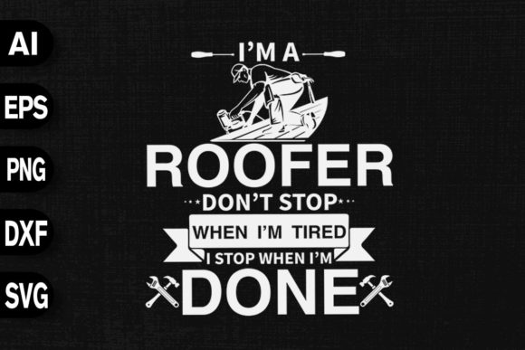 I’m Roofer I Don’t Stop when I’m Tired Graphics