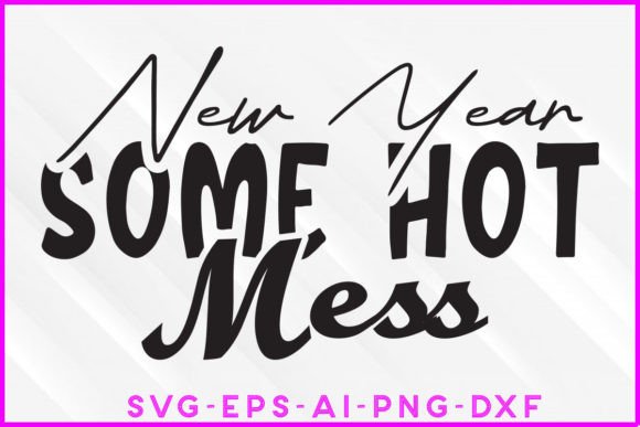 New Year Some Hot Mess SVG Tee Design